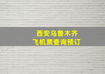 西安乌鲁木齐飞机票查询预订