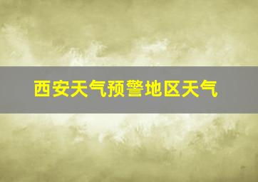 西安天气预警地区天气