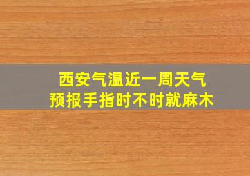 西安气温近一周天气预报手指时不时就麻木