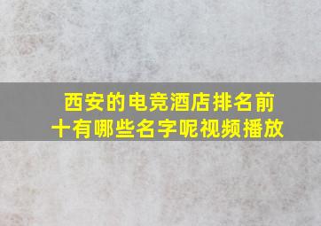 西安的电竞酒店排名前十有哪些名字呢视频播放