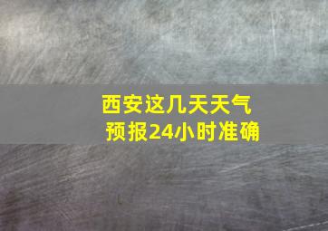 西安这几天天气预报24小时准确