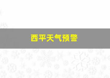 西平天气预警