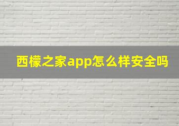 西檬之家app怎么样安全吗