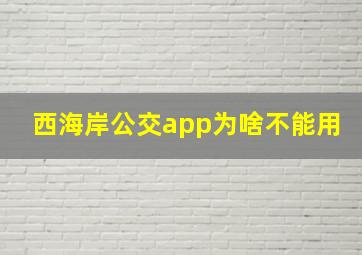 西海岸公交app为啥不能用