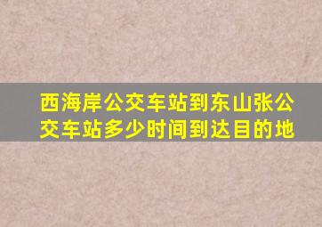 西海岸公交车站到东山张公交车站多少时间到达目的地