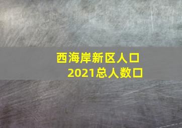 西海岸新区人口2021总人数口