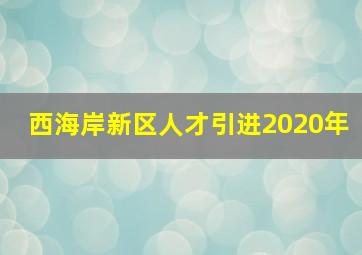 西海岸新区人才引进2020年