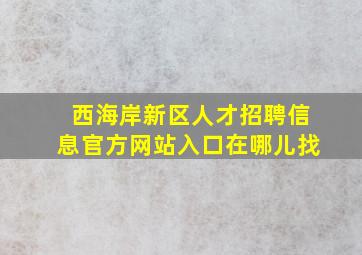 西海岸新区人才招聘信息官方网站入口在哪儿找