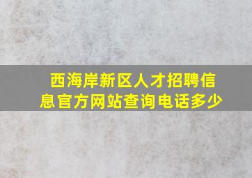 西海岸新区人才招聘信息官方网站查询电话多少