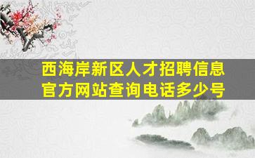 西海岸新区人才招聘信息官方网站查询电话多少号