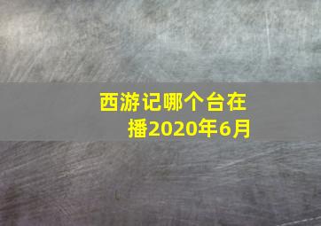 西游记哪个台在播2020年6月