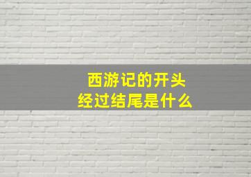 西游记的开头经过结尾是什么