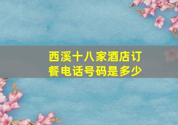 西溪十八家酒店订餐电话号码是多少