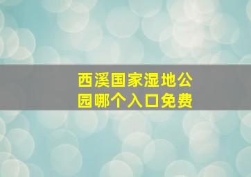 西溪国家湿地公园哪个入口免费