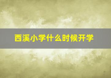 西溪小学什么时候开学