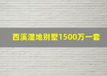 西溪湿地别墅1500万一套