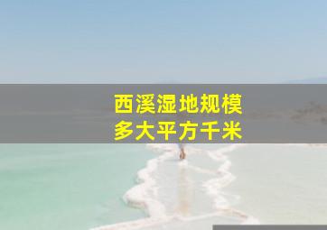 西溪湿地规模多大平方千米