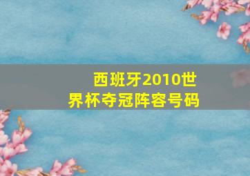 西班牙2010世界杯夺冠阵容号码