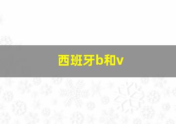 西班牙b和v