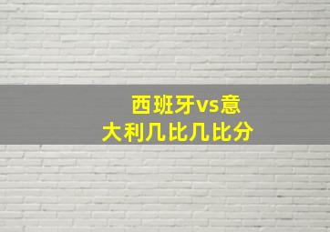 西班牙vs意大利几比几比分