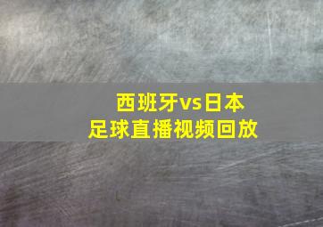 西班牙vs日本足球直播视频回放