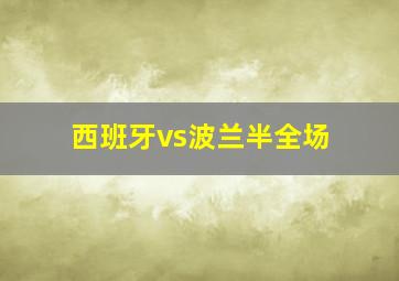 西班牙vs波兰半全场