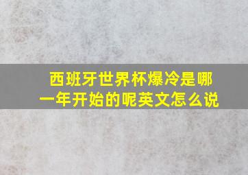 西班牙世界杯爆冷是哪一年开始的呢英文怎么说