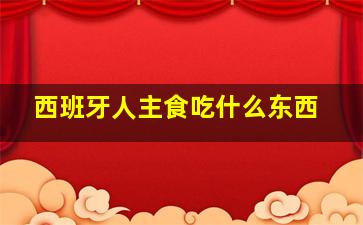 西班牙人主食吃什么东西