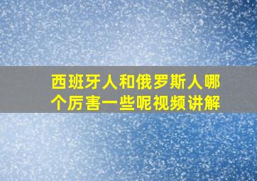 西班牙人和俄罗斯人哪个厉害一些呢视频讲解