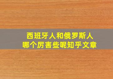 西班牙人和俄罗斯人哪个厉害些呢知乎文章