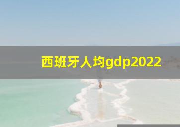 西班牙人均gdp2022