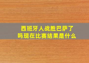 西班牙人战胜巴萨了吗现在比赛结果是什么