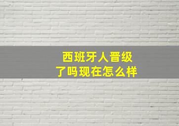 西班牙人晋级了吗现在怎么样