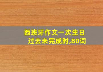 西班牙作文一次生日过去未完成时,80词