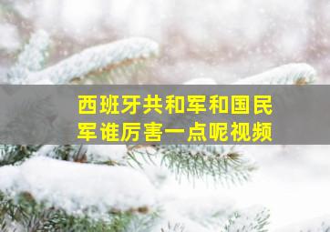 西班牙共和军和国民军谁厉害一点呢视频