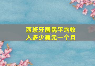 西班牙国民平均收入多少美元一个月