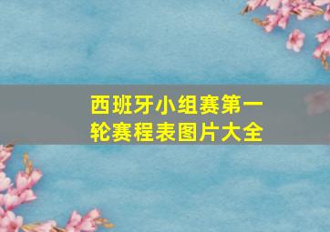 西班牙小组赛第一轮赛程表图片大全