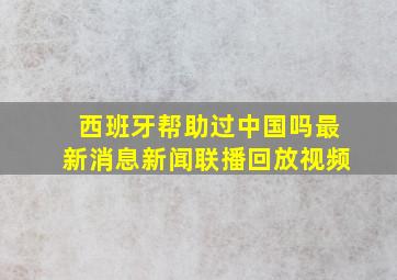 西班牙帮助过中国吗最新消息新闻联播回放视频