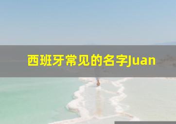 西班牙常见的名字Juan