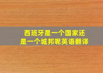 西班牙是一个国家还是一个城邦呢英语翻译