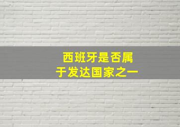 西班牙是否属于发达国家之一