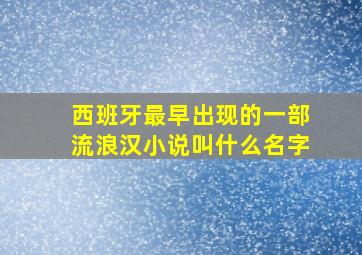 西班牙最早出现的一部流浪汉小说叫什么名字