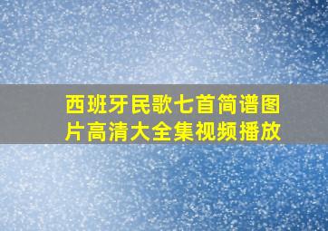 西班牙民歌七首简谱图片高清大全集视频播放