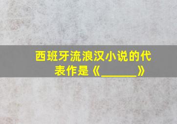 西班牙流浪汉小说的代表作是《______》