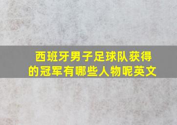 西班牙男子足球队获得的冠军有哪些人物呢英文