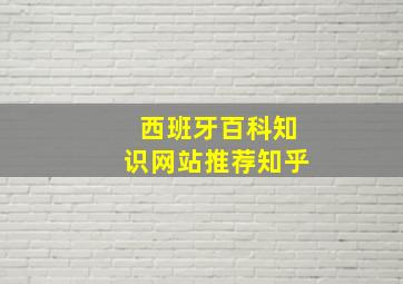 西班牙百科知识网站推荐知乎