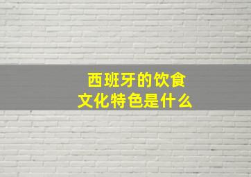 西班牙的饮食文化特色是什么