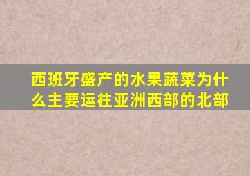 西班牙盛产的水果蔬菜为什么主要运往亚洲西部的北部