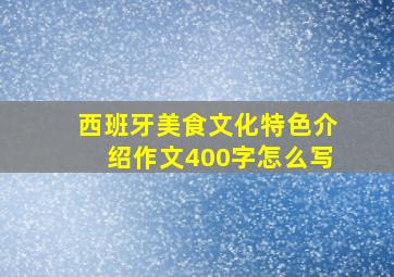 西班牙美食文化特色介绍作文400字怎么写