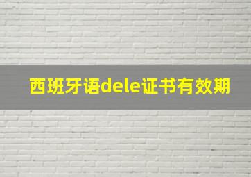 西班牙语dele证书有效期